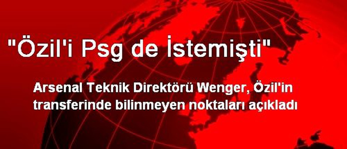 "Özil\'i Psg de İstemişti"