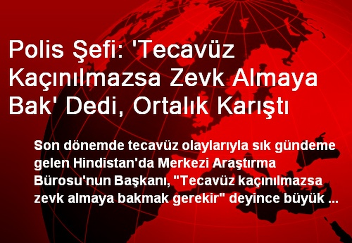 Polis Şefi: 'Tecavüz Kaçınılmazsa Zevk Almaya Bak' Dedi, Ortalık Karıştı