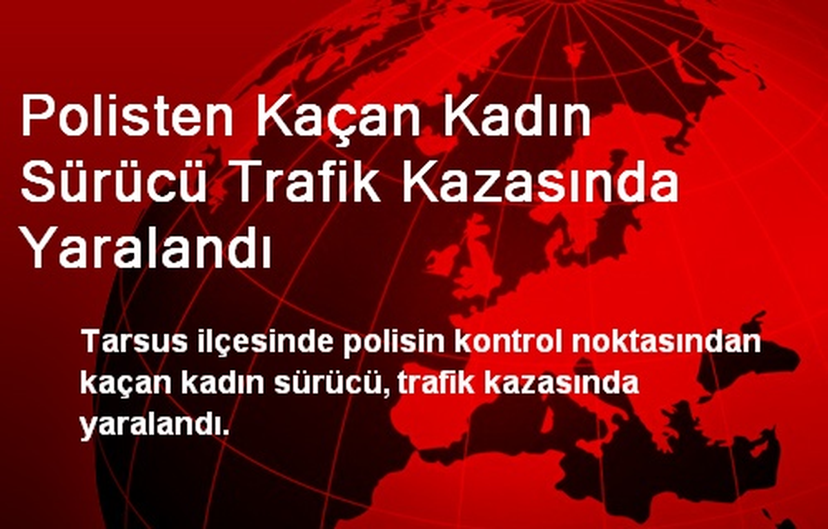 Polisten Kaçan Kadın Sürücü Trafik Kazasında Yaralandı
