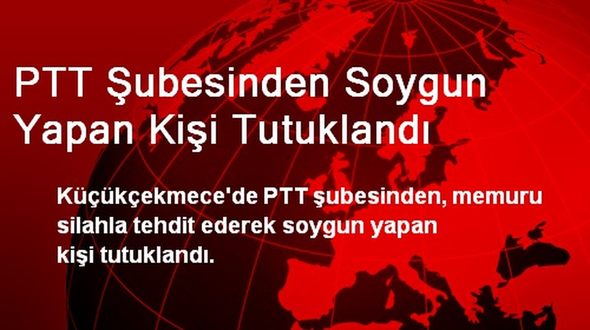PTT Şubesinden Soygun Yapan Kişi Tutuklandı