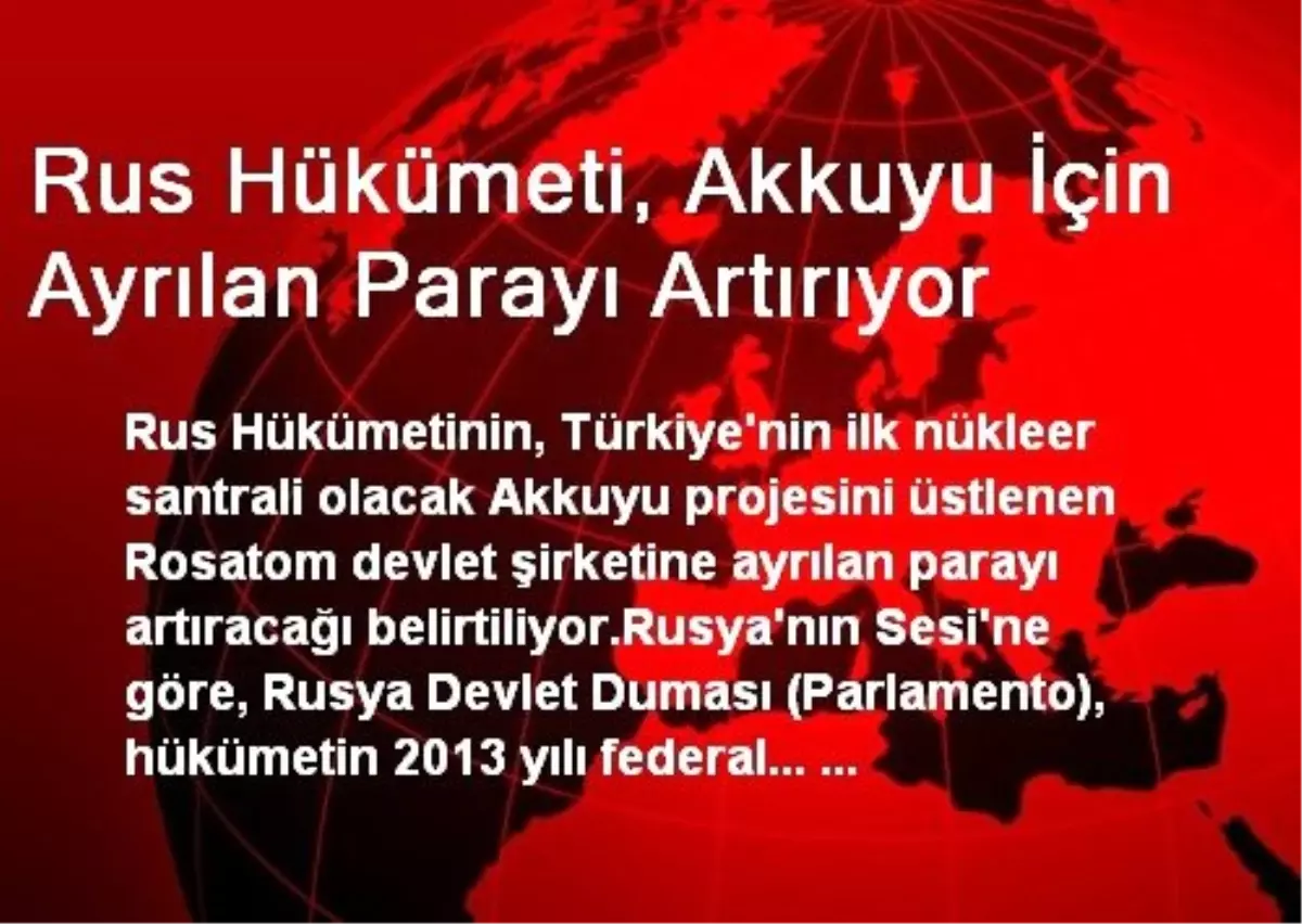Rus Hükümeti, Akkuyu İçin Ayrılan Parayı Artırıyor