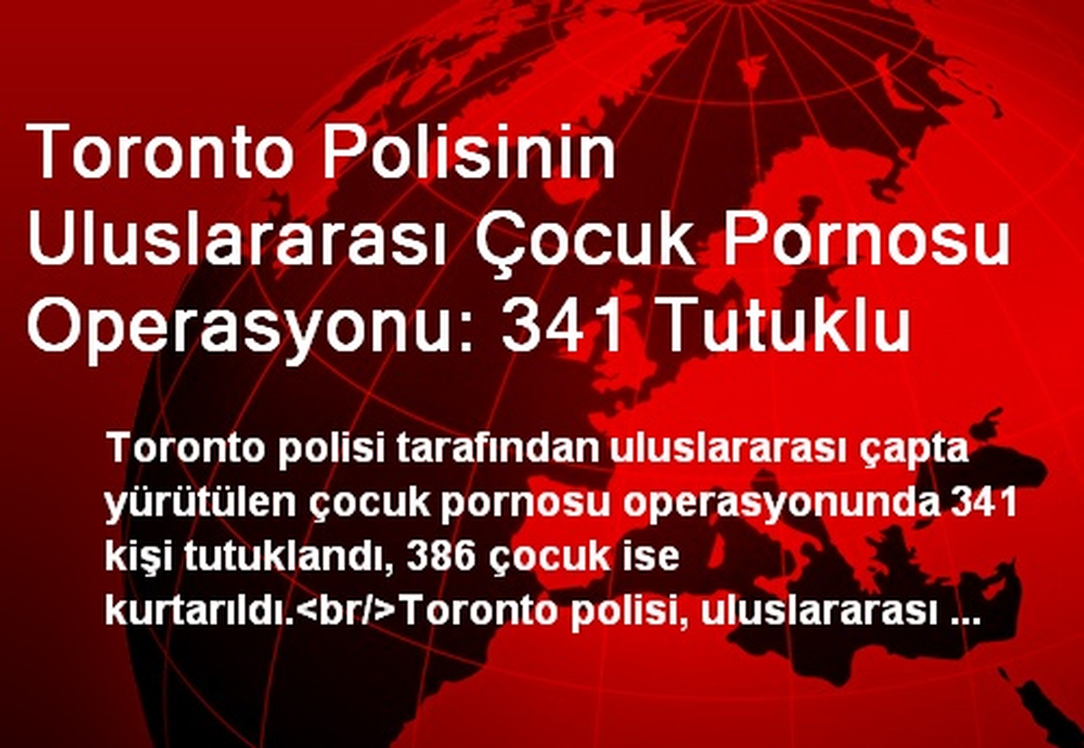 Toronto Polisinin Uluslararası Çocuk Pornosu Operasyonu: 341 Tutuklu