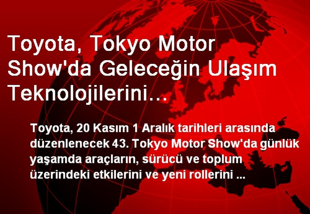 Toyota, Tokyo Motor Show\'da Geleceğin Ulaşım Teknolojilerini Sergileyecek