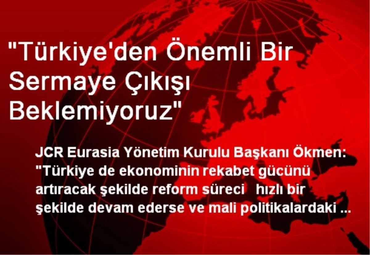 "Türkiye\'den Önemli Bir Sermaye Çıkışı Beklemiyoruz"