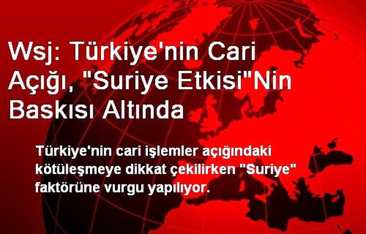 Wsj: Türkiye\'nin Cari Açığı, "Suriye Etkisi"Nin Baskısı Altında