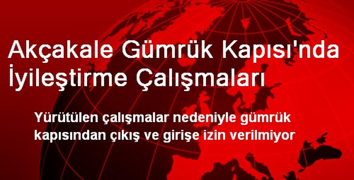 Akçakale Gümrük Kapısı Geçici Olarak Kapatıldı