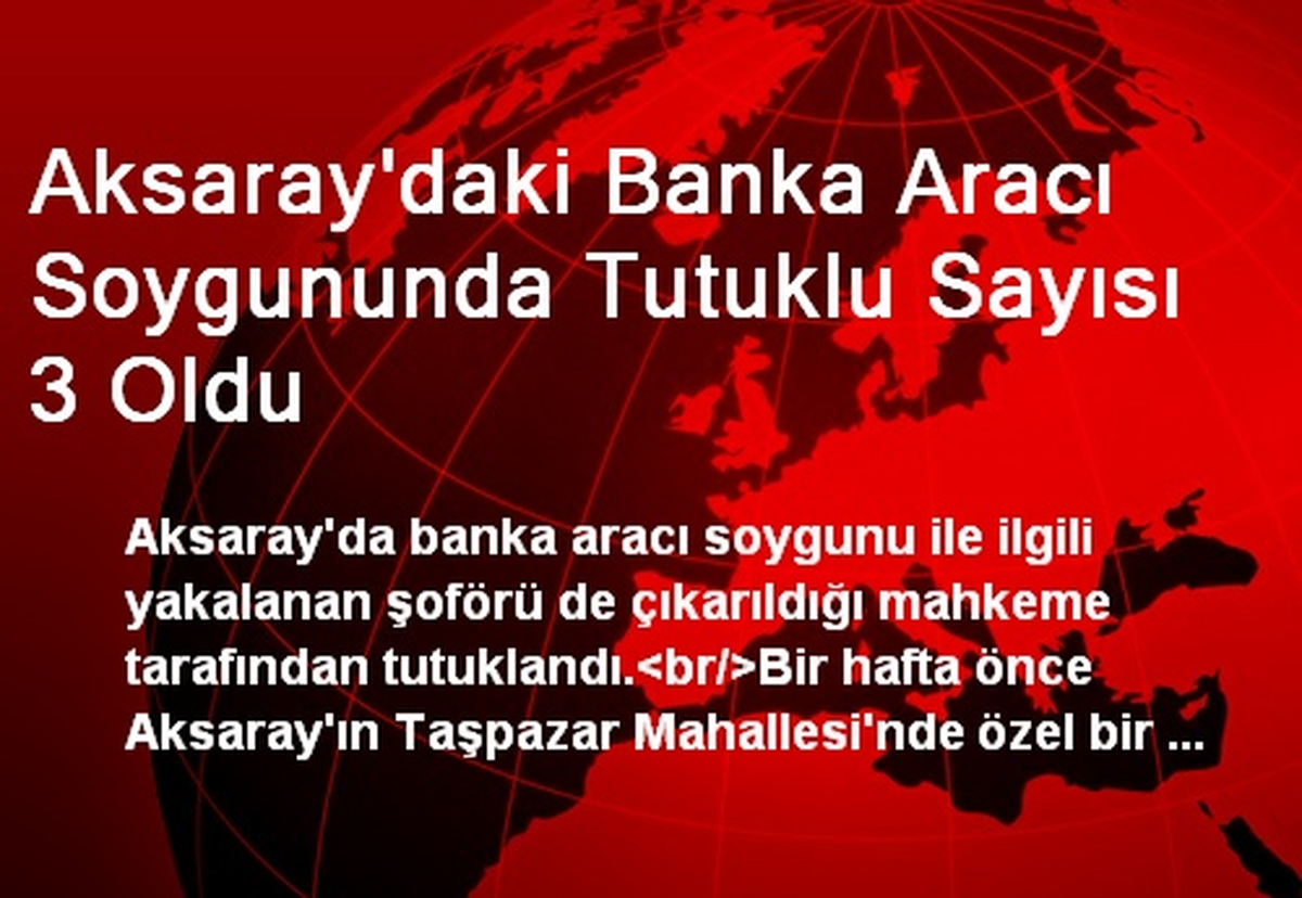 Aksaray\'daki Banka Aracı Soygununda Tutuklu Sayısı 3 Oldu