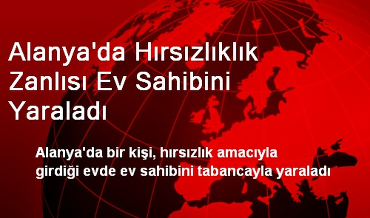 Alanya\'da Hırsızlıklık Zanlısı Ev Sahibini Yaraladı