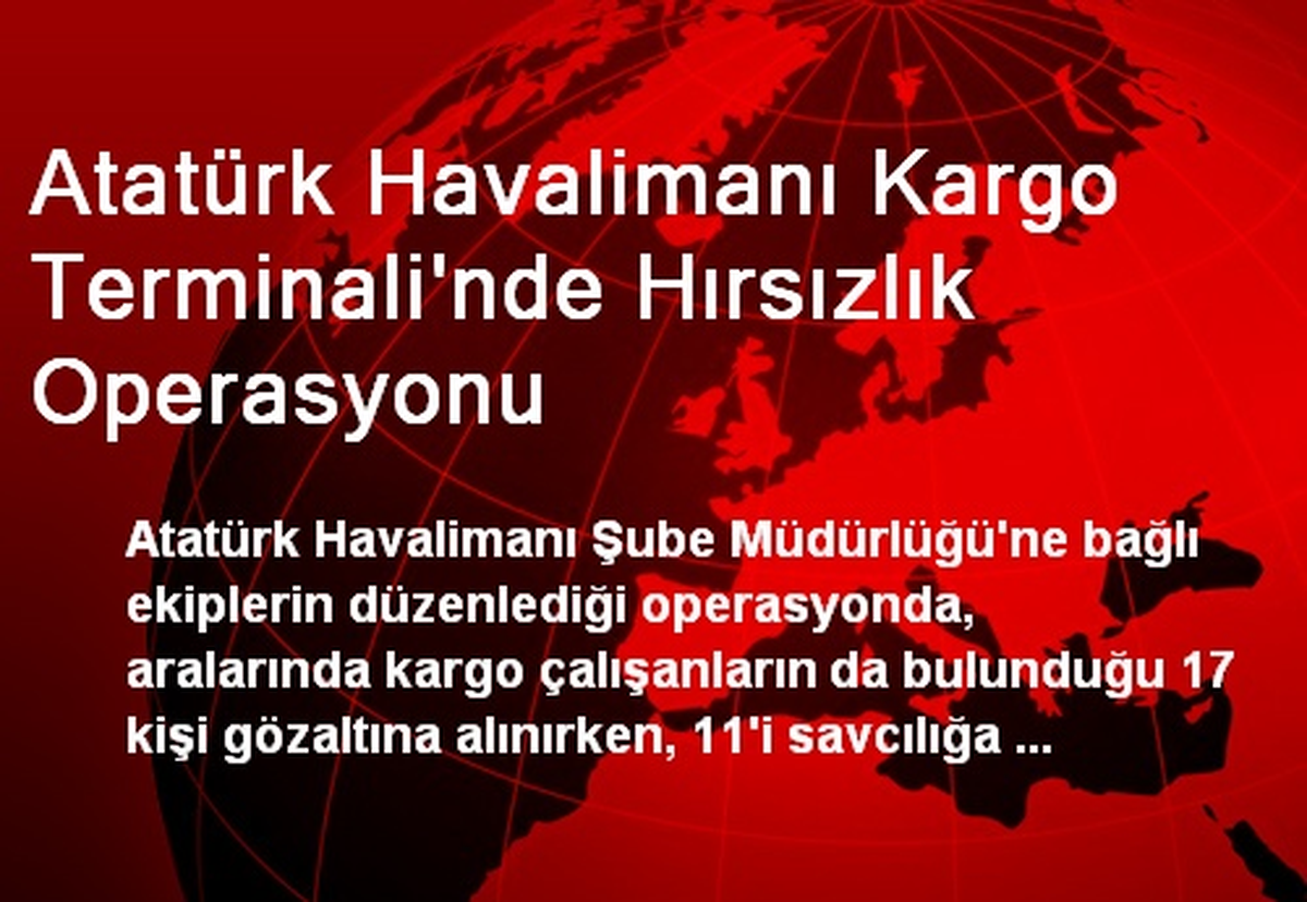 Atatürk Havalimanı Kargo Terminali\'nde Hırsızlık Operasyonu