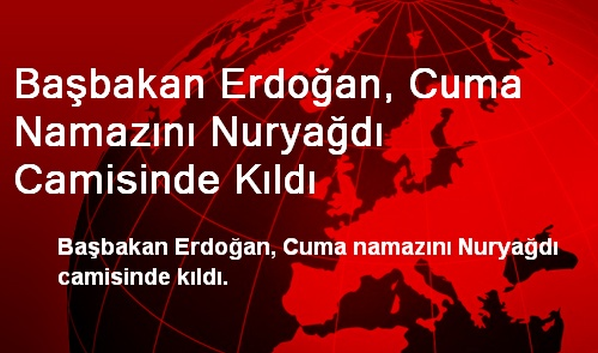 Başbakan Erdoğan, Cuma Namazını Nuryağdı Camisinde Kıldı