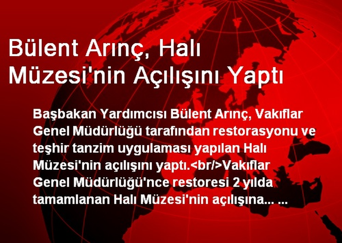 Başbakan Yardımcısı Arınç, Halı Müzesinin Açılışını Yaptı
