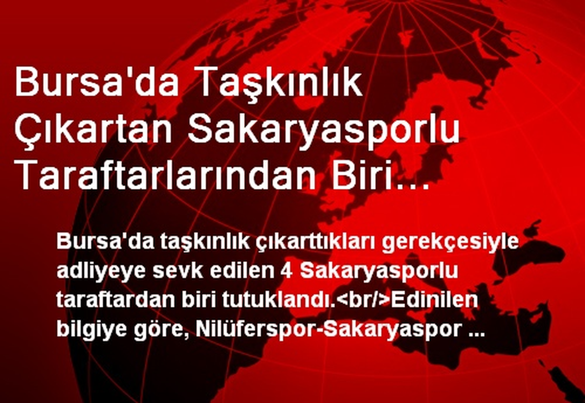 Bursa\'da Taşkınlık Çıkartan Sakaryasporlu Taraftarlarından Biri Tutuklandı