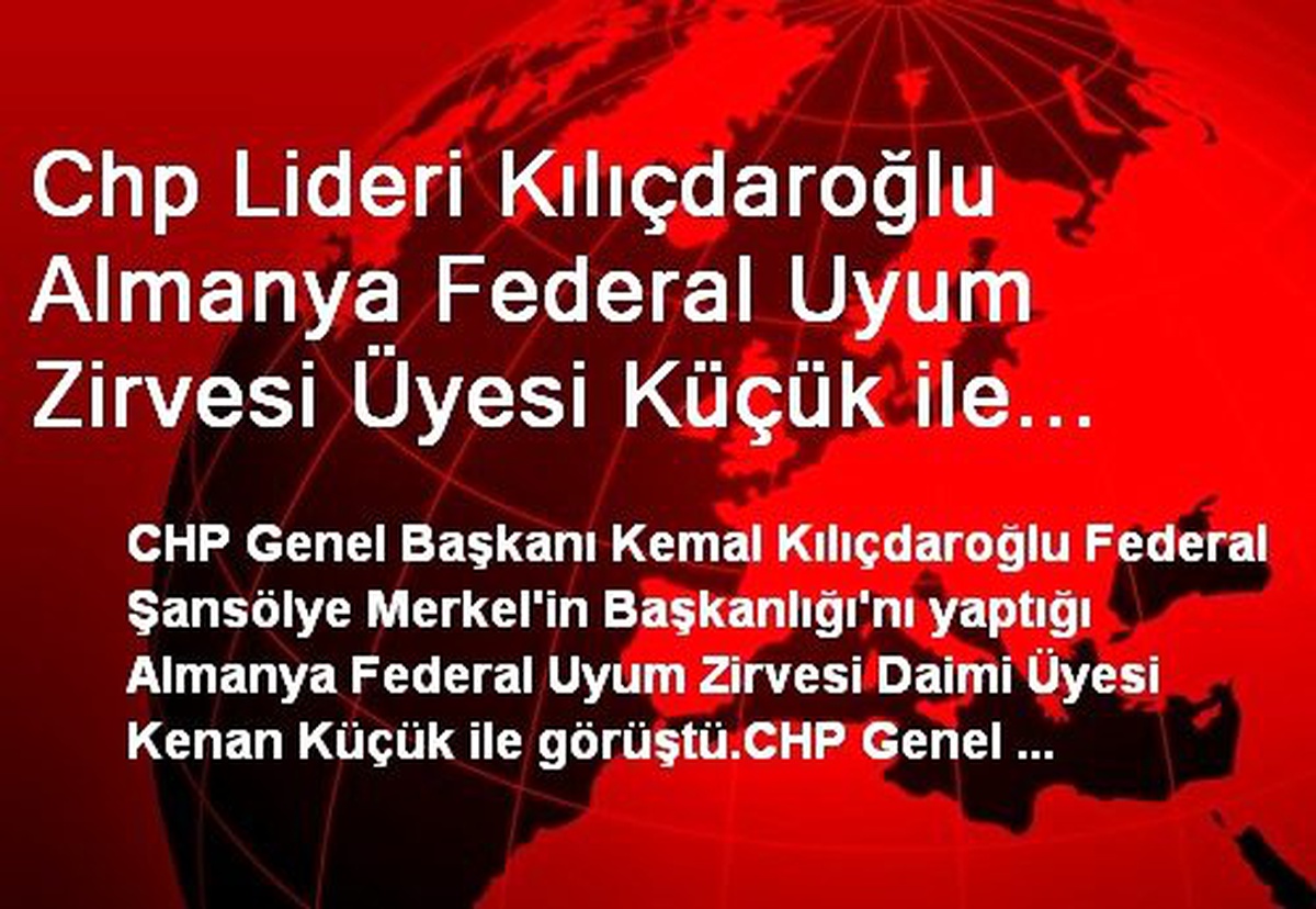 Chp Lideri Kılıçdaroğlu Almanya Federal Uyum Zirvesi Üyesi Küçük ile Görüştü
