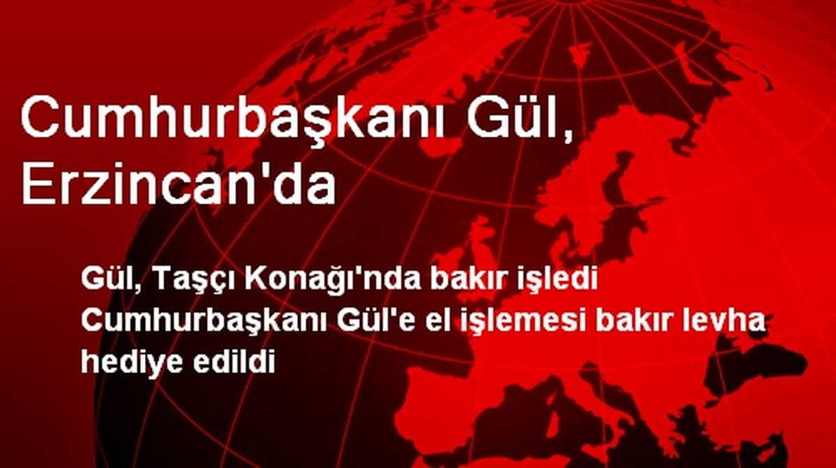 Cumhurbaşkanı Gül, Erzincan\'da