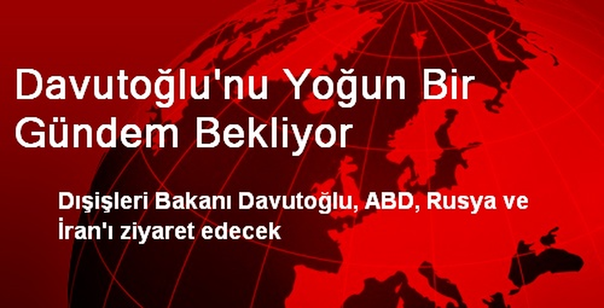 Davutoğlu\'nu Yoğun Bir Gündem Bekliyor