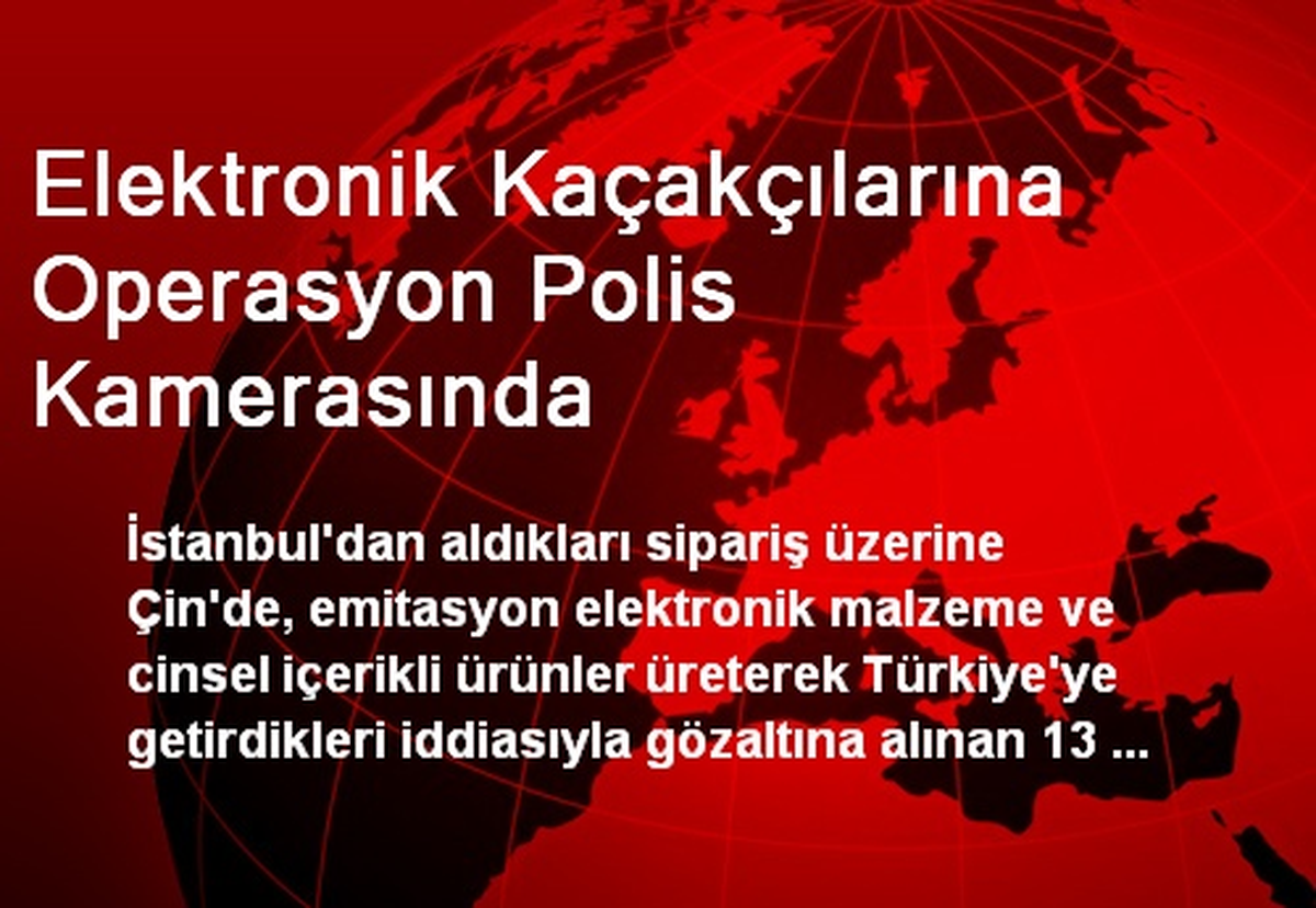 Elektronik Kaçakçılarına Operasyon Polis Kamerasında