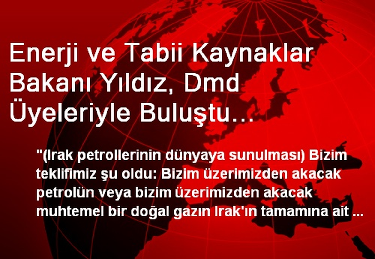 Enerji ve Tabii Kaynaklar Bakanı Yıldız, Dmd Üyeleriyle Buluştu Açıklaması