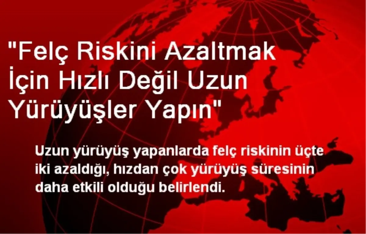 'Felç Riskini Azaltmak İçin Hızlı Değil Uzun Yürüyüşler Yapın'