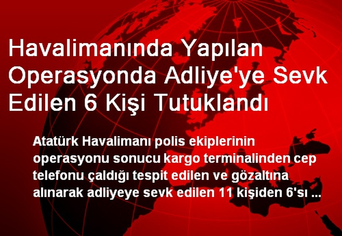 Havalimanında Yapılan Operasyonda Adliye\'ye Sevk Edilen 6 Kişi Tutuklandı
