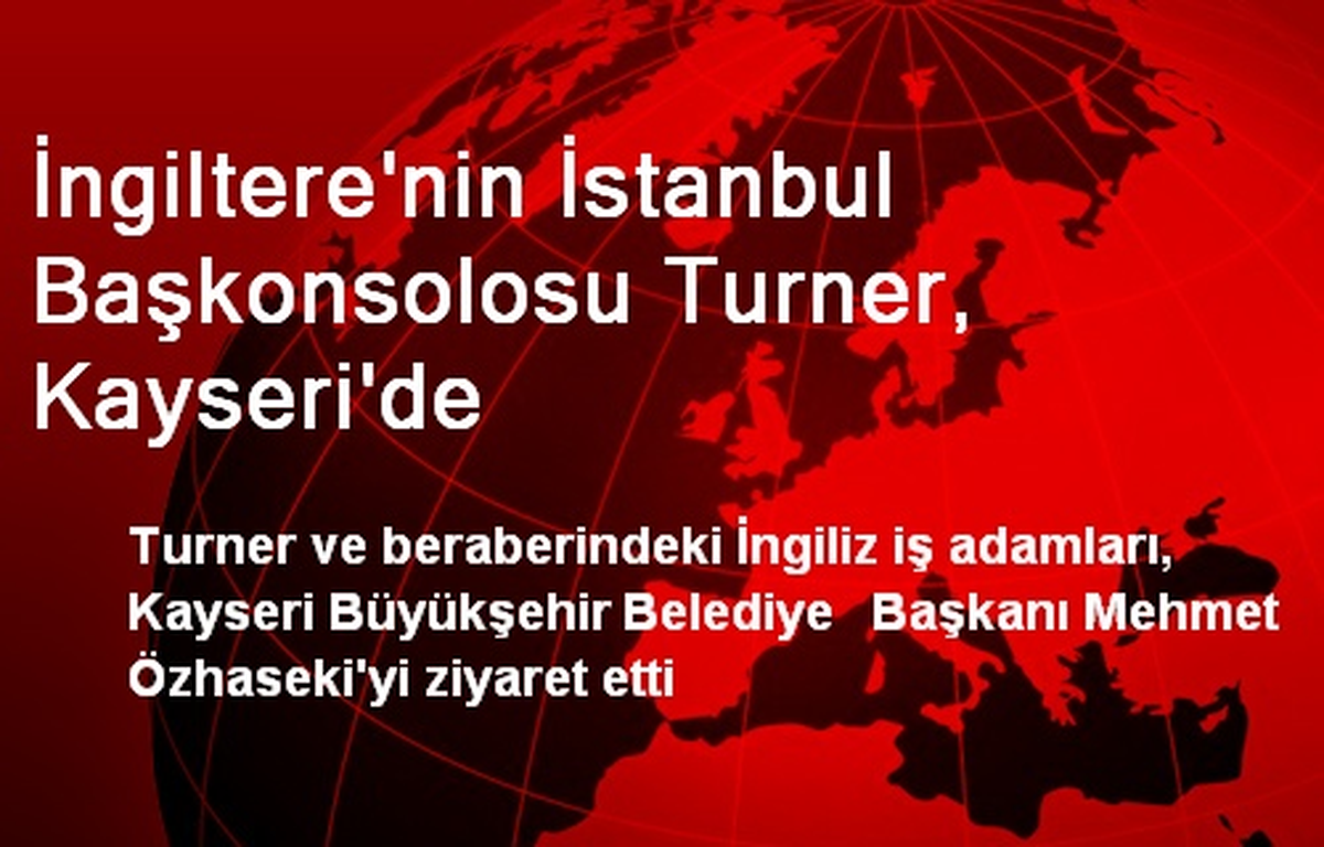 İngiltere\'nin İstanbul Başkonsolosu Turner, Kayseri\'de