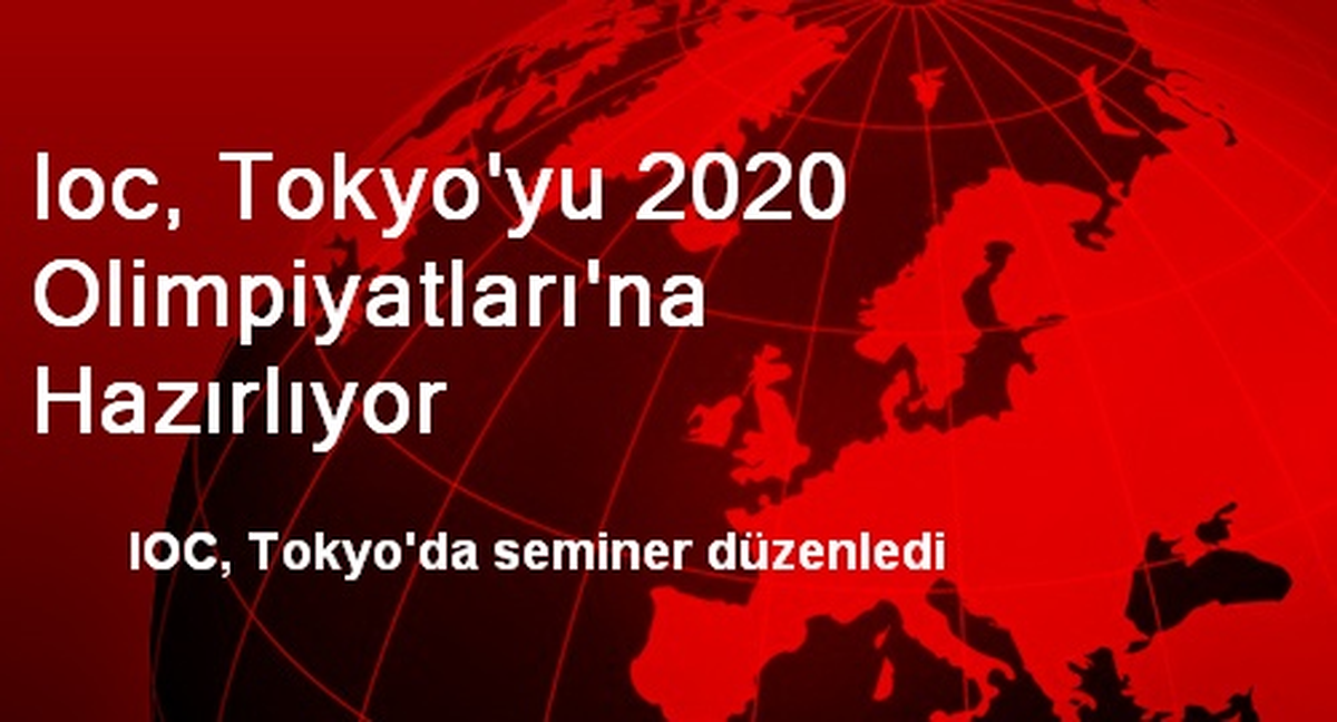 Ioc, Tokyo\'yu 2020 Olimpiyatları\'na Hazırlıyor
