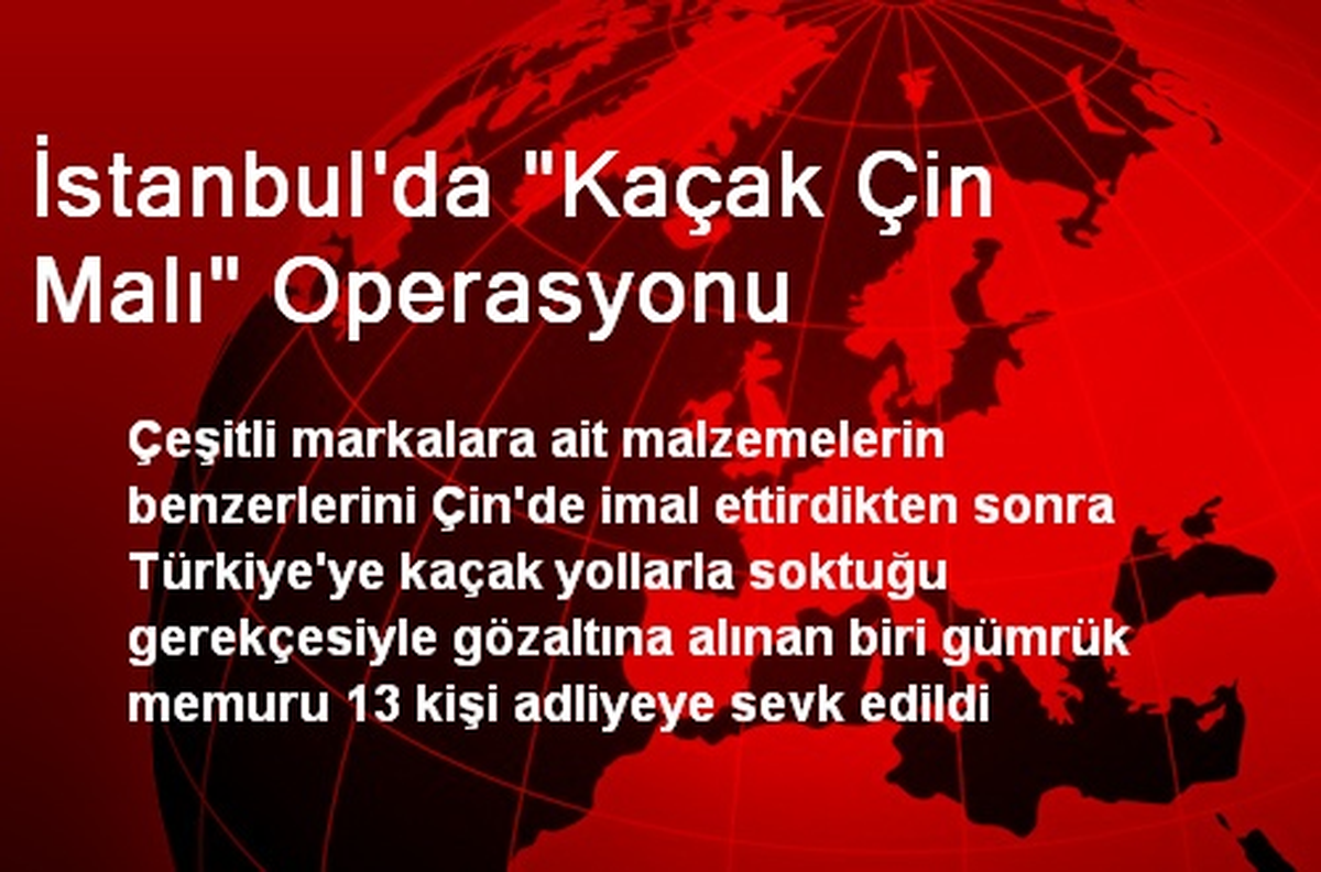 İstanbul'da 'Kaçak Çin Malı' Operasyonu