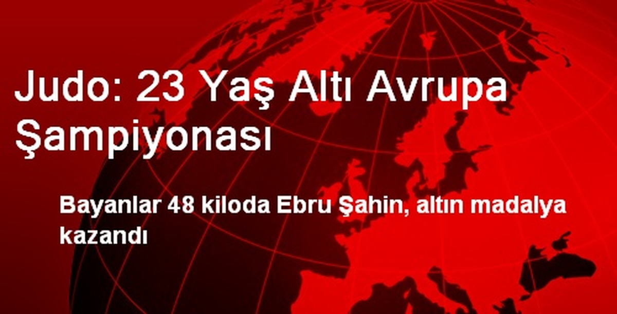 Avrupa Judo Şampiyonası\'nda Ebru Şahin Altın Madalya Kazandı