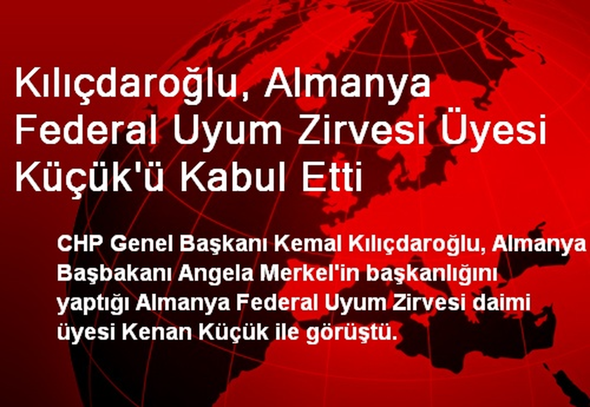 Kılıçdaroğlu, Almanya Federal Uyum Zirvesi Üyesi Küçük\'ü Kabul Etti