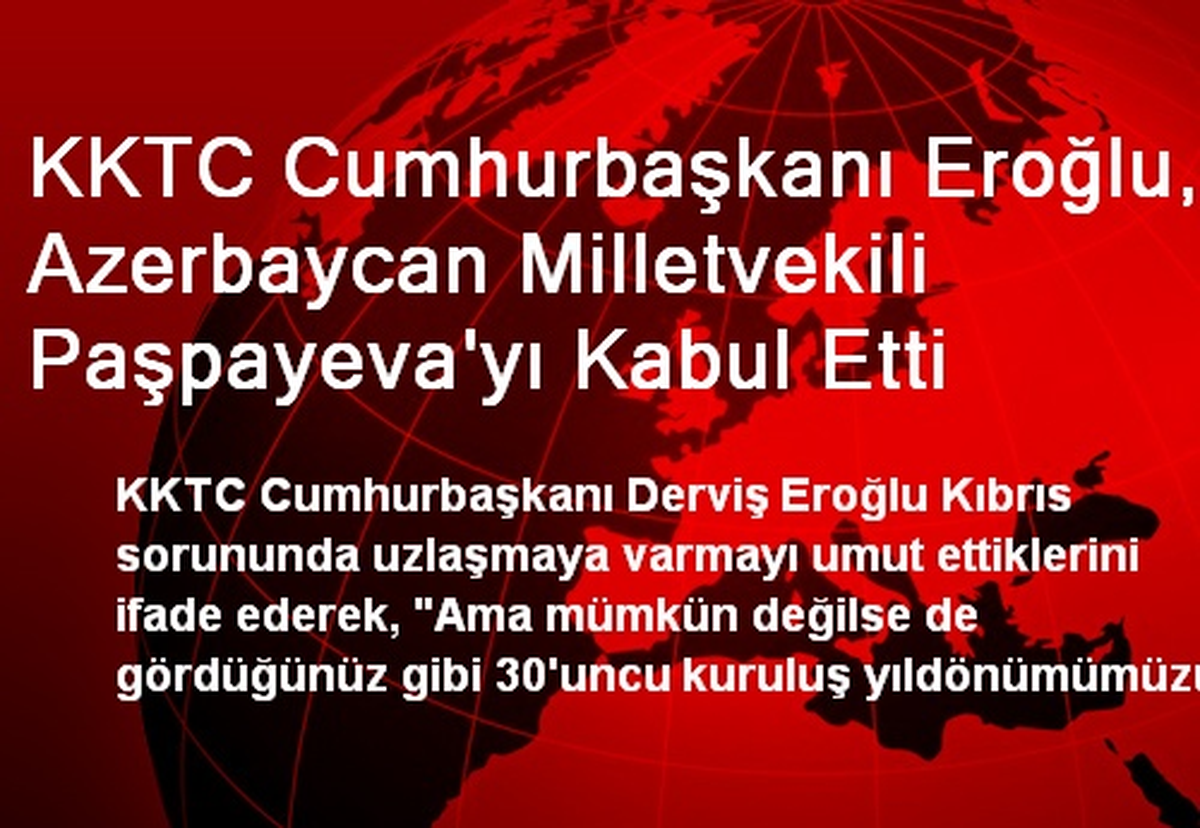 KKTC Cumhurbaşkanı Eroğlu, Azerbaycan Milletvekili Paşpayeva\'yı Kabul Etti