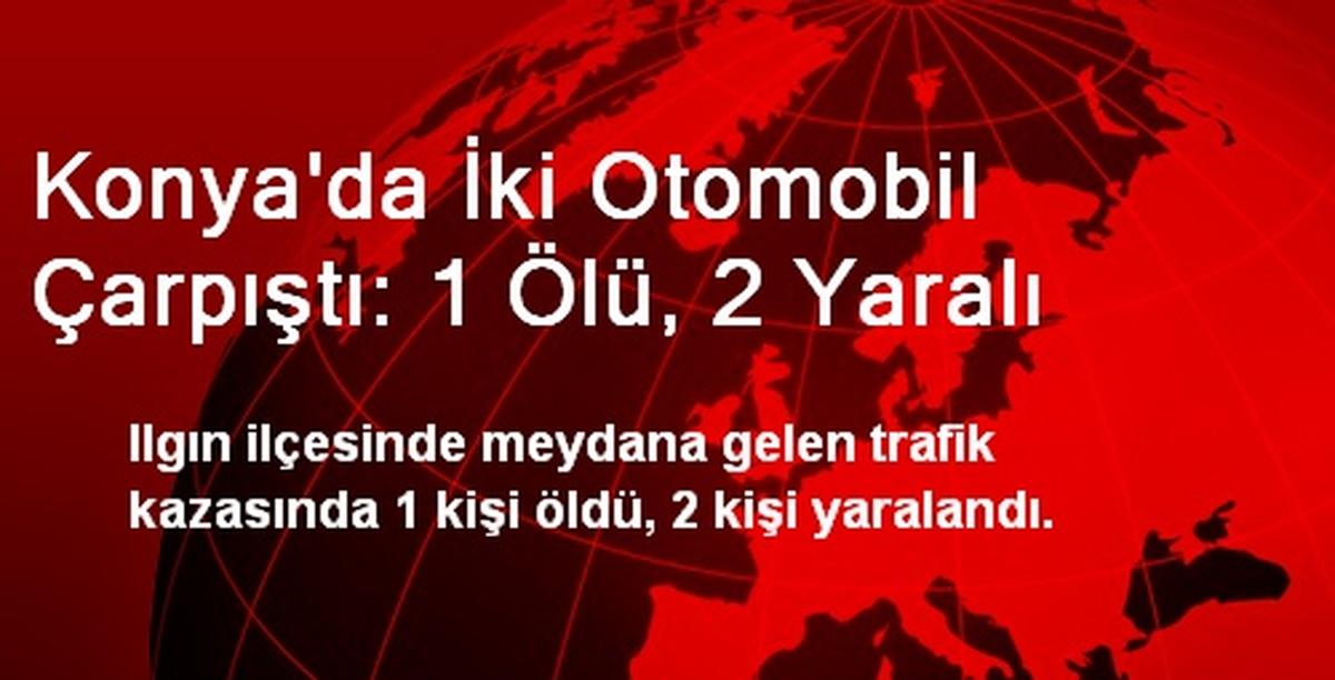 Konya\'da İki Otomobil Çarpıştı: 1 Ölü, 2 Yaralı
