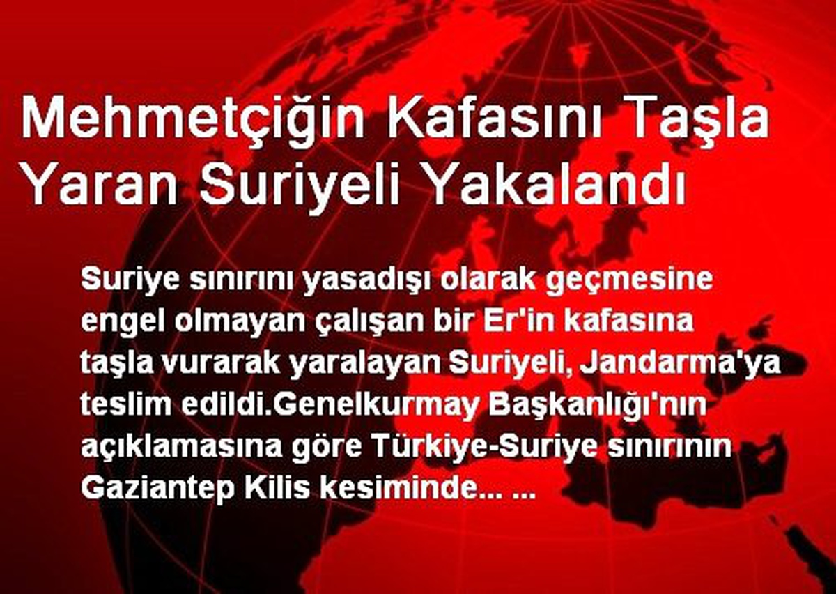 Mehmetçiğin Kafasını Taşla Yaran Suriyeli Yakalandı