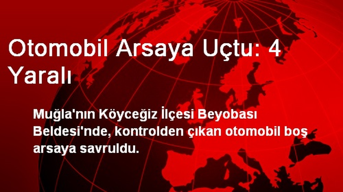Muğla\'da Otomobil Arsaya Uçtu: 4 Yaralı
