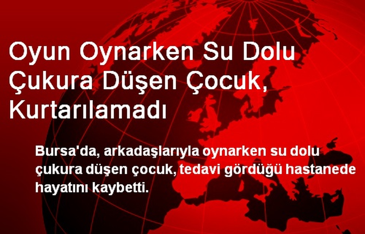 Oyun Oynarken Su Dolu Çukura Düşen Çocuk, Kurtarılamadı