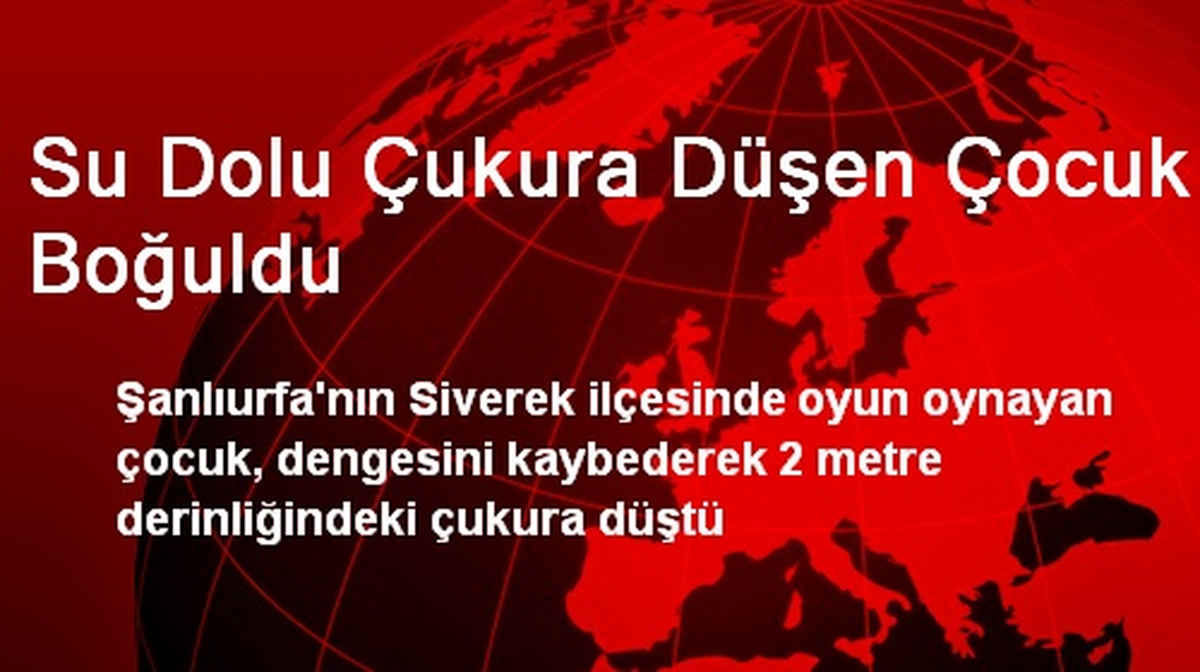 Su Dolu Çukura Düşen Çocuk Boğuldu