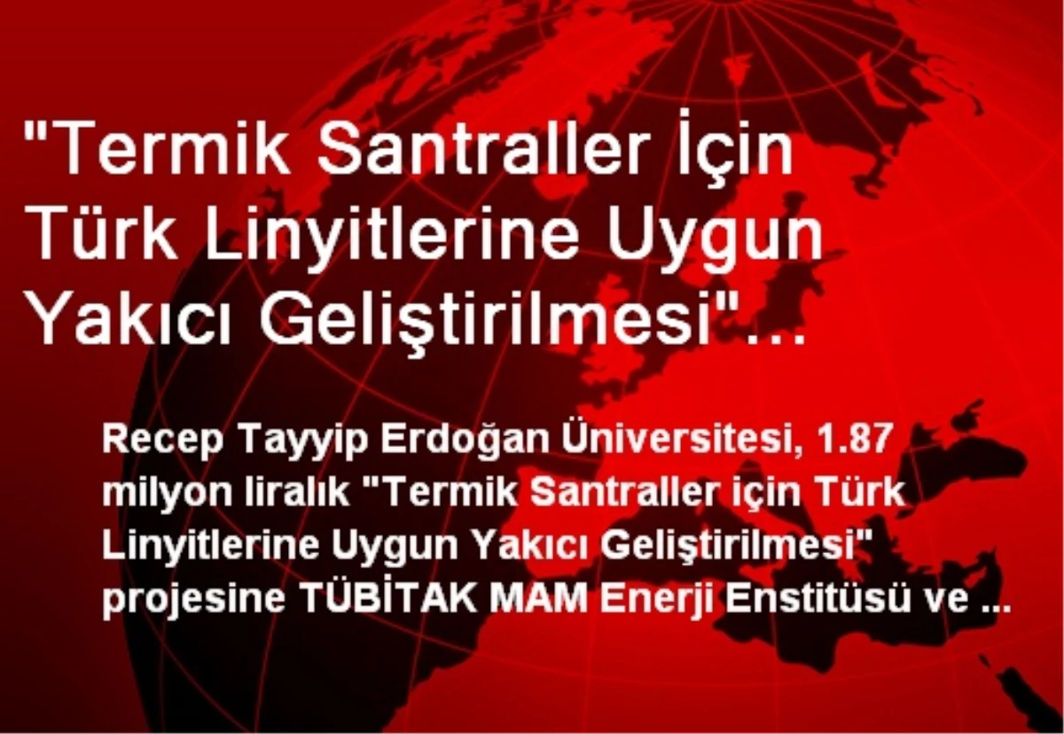 "Termik Santraller İçin Türk Linyitlerine Uygun Yakıcı Geliştirilmesi" Projesi