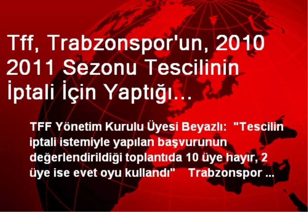 Tff, Trabzonspor\'un, 2010 2011 Sezonu Tescilinin İptali İçin Yaptığı Başvuruyu Reddetti