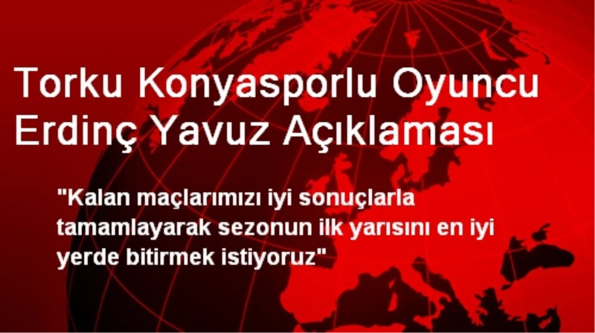 Torku Konyasporlu Oyuncu Erdinç Yavuz Açıklaması