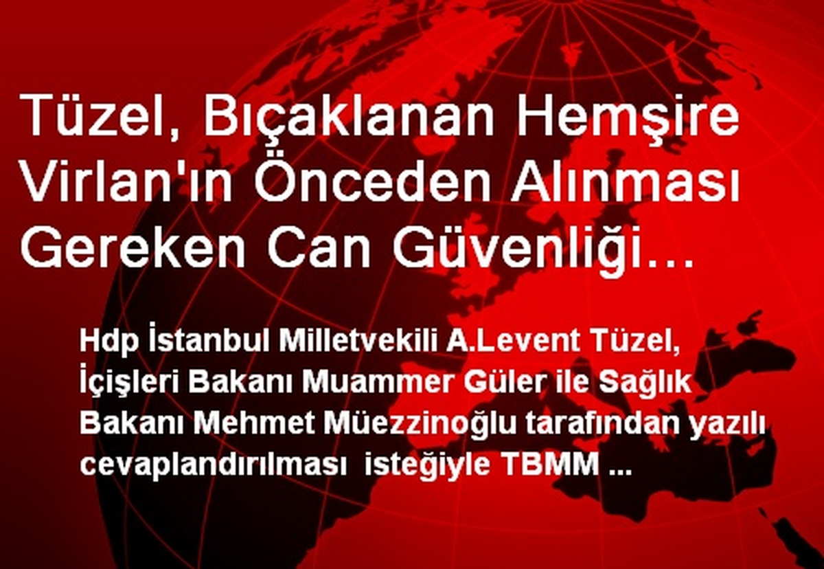Tüzel, Bıçaklanan Hemşire Virlan\'ın Önceden Alınması Gereken Can Güvenliği Önlemlerini Sordu