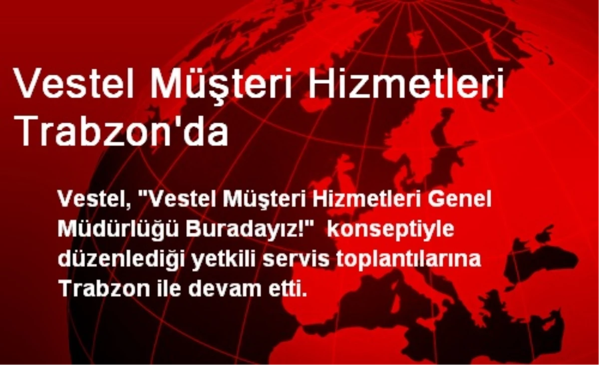 Vestel Müşteri Hizmetleri Trabzon\'da
