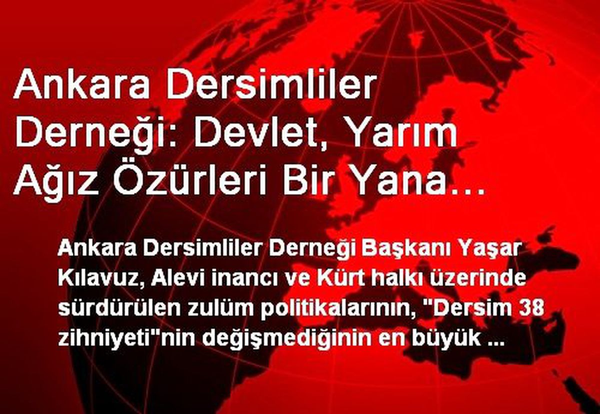 Ankara Dersimliler Derneği: Devlet, Yarım Ağız Özürleri Bir Yana Bırakıp, Geçmişle Yüzleşmeli