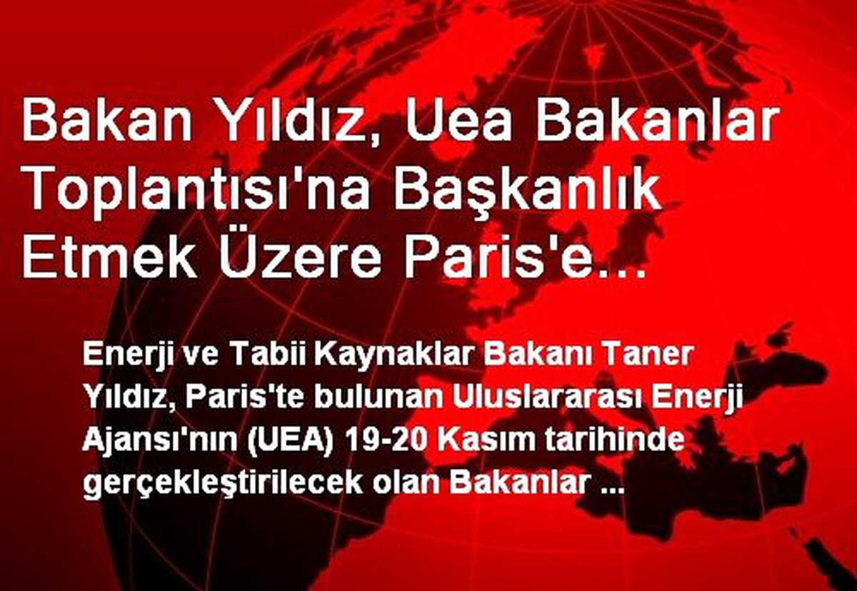 Bakan Yıldız, Uea Bakanlar Toplantısı\'na Başkanlık Etmek Üzere Paris\'e Gidecek