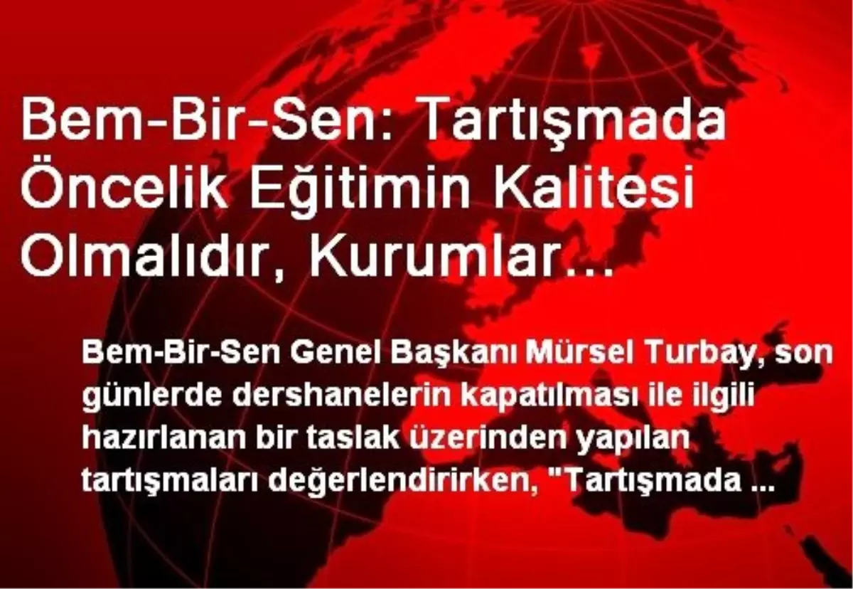 Bem-Bir-Sen: Tartışmada Öncelik Eğitimin Kalitesi Olmalıdır, Kurumlar Teferruattır"