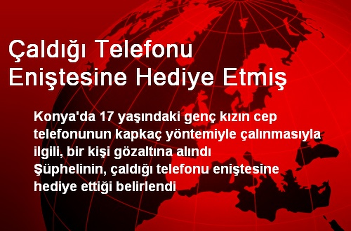 Çaldığı Telefonu Eniştesine Hediye Etmiş