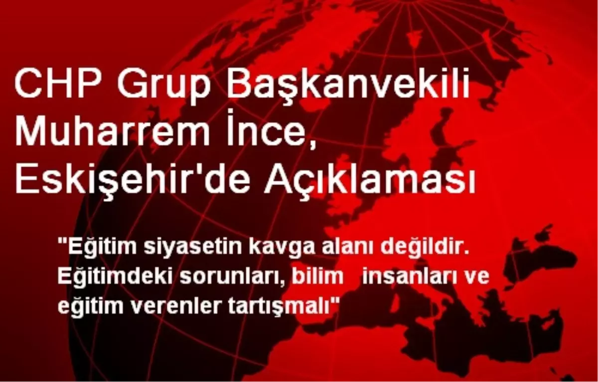CHP Grup Başkanvekili Muharrem İnce, Eskişehir\'de Açıklaması
