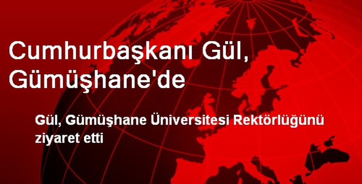 Cumhurbaşkanı Gül, Gümüşhane\'de
