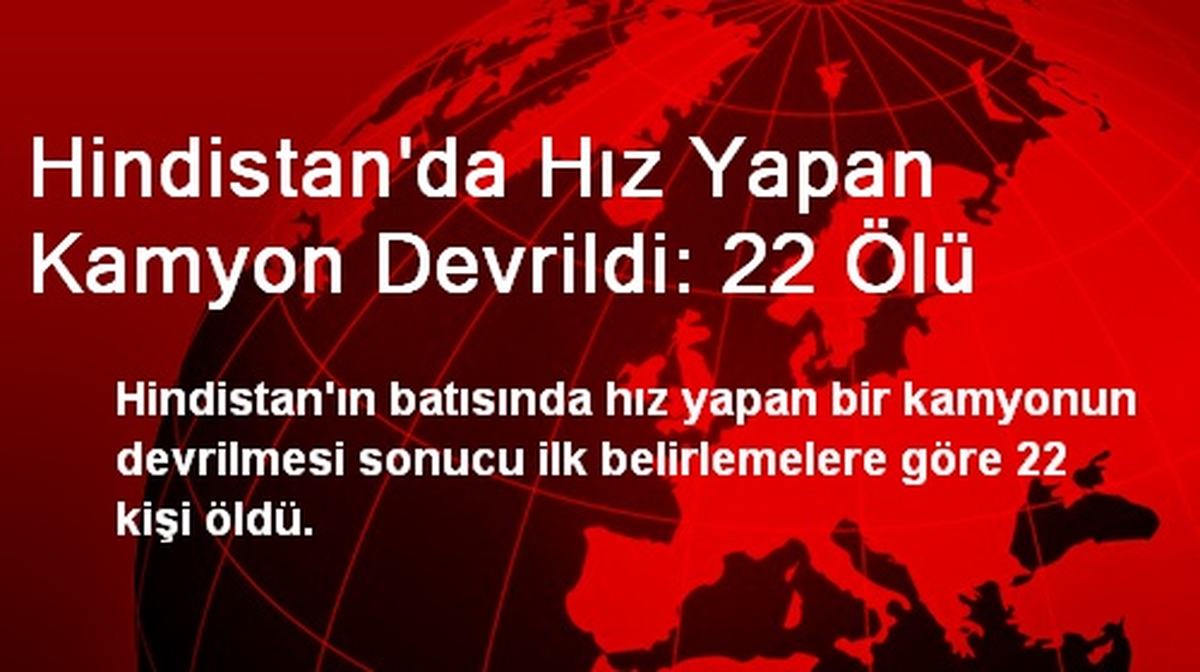 Hindistan\'da Hız Yapan Kamyon Devrildi: 22 Ölü