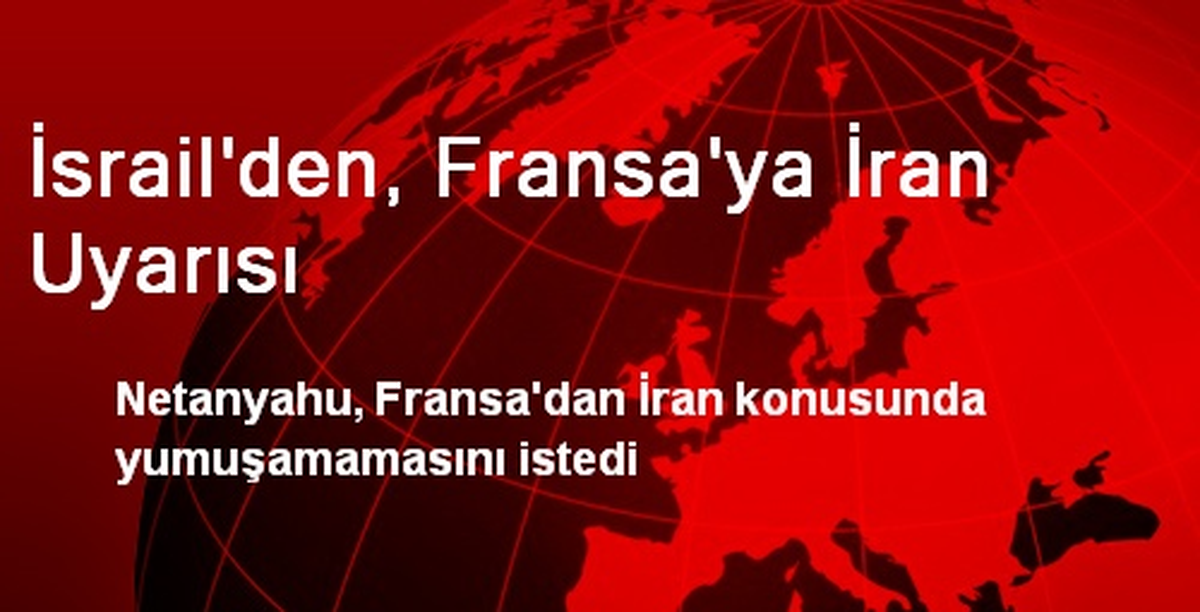İsrail\'den, Fransa\'ya İran Uyarısı
