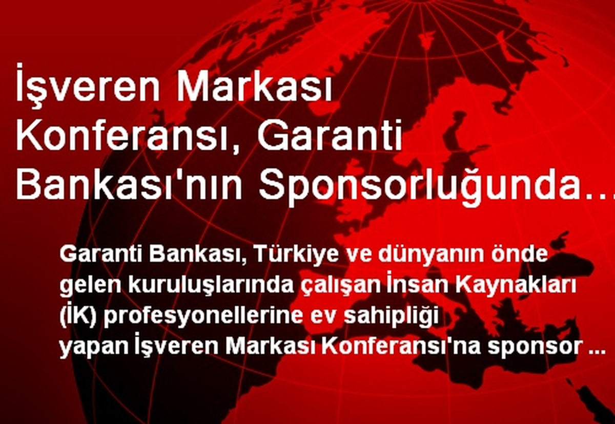 İşveren Markası Konferansı, Garanti Bankası\'nın Sponsorluğunda Gerçekleştirildi