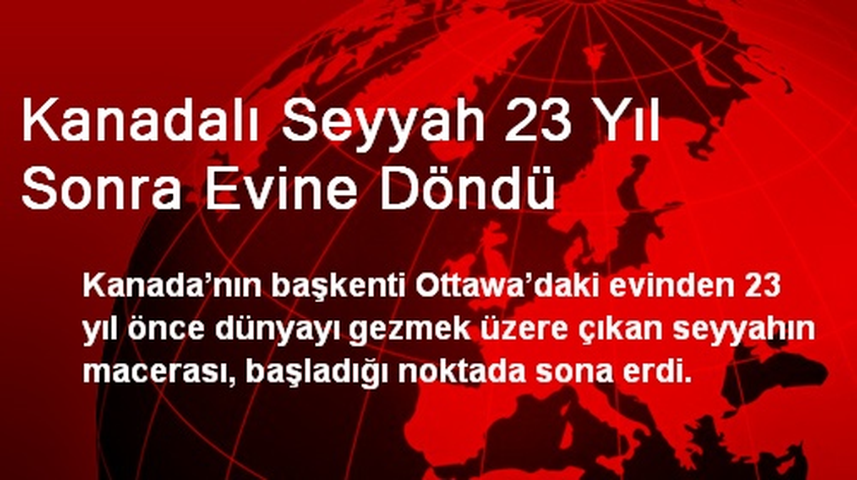 Kanadalı Seyyah 23 Yıl Sonra Evine Döndü
