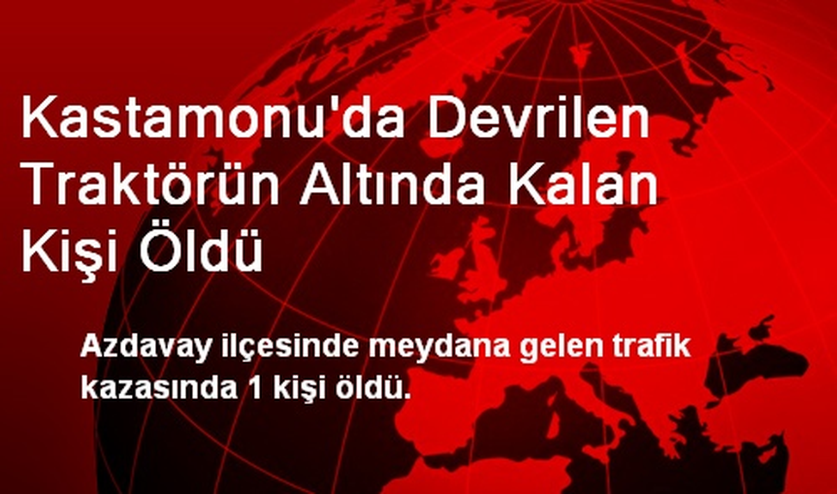 Kastamonu\'da Devrilen Traktörün Altında Kalan Kişi Öldü